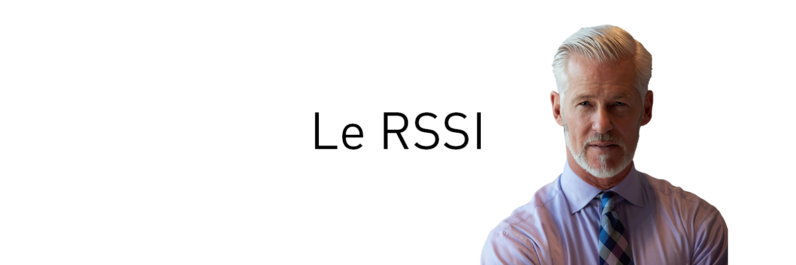 Le RSSI pilote la sécurité des systèmes d'information